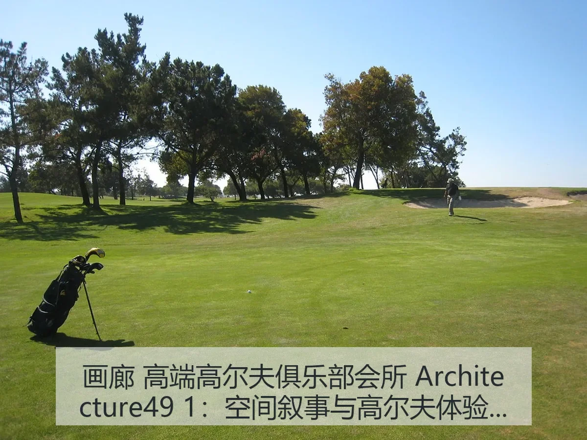 画廊 高端高尔夫俱乐部会所 itecture49 1：空间叙事与高尔夫体验解析