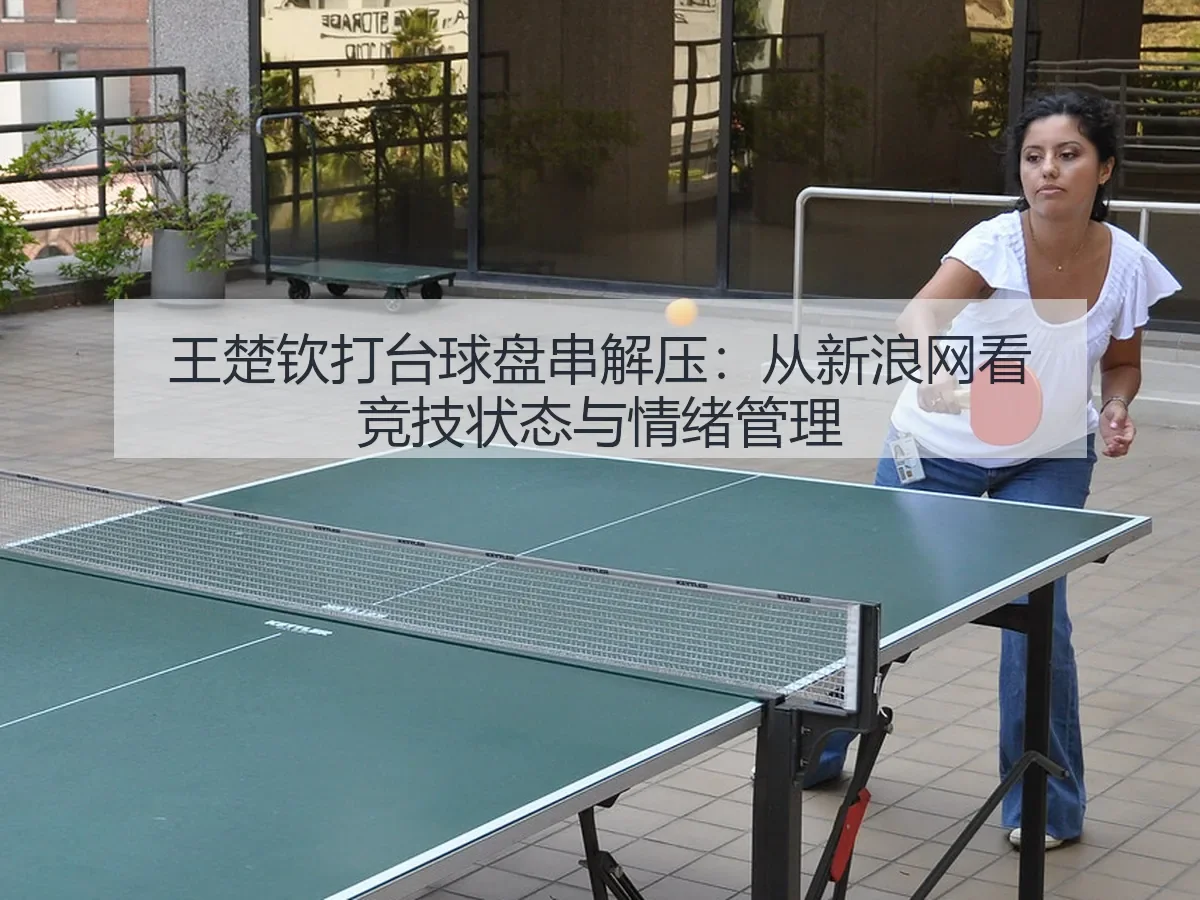 王楚钦打台球盘串解压:竞技状态与情绪管理
